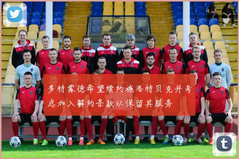 多特蒙德希望续约施洛特贝克并考虑加入解约条款以保留其服务
